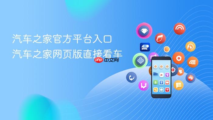 汽车之家官方平台入口 汽车之家网页版直接看车