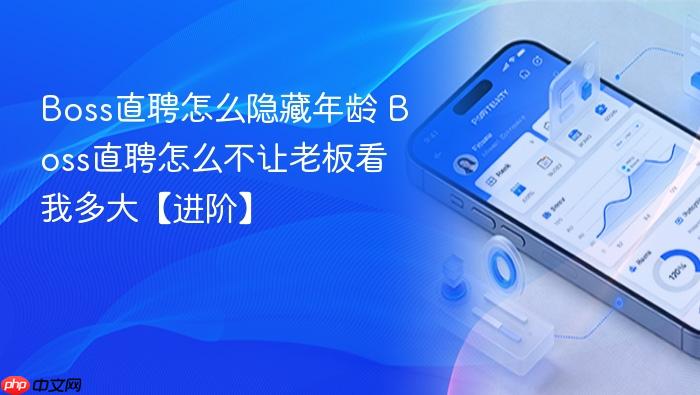 boss直聘怎么隐藏年龄 boss直聘怎么不让老板看我多大【进阶】