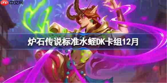 炉石传说标准水蛭DK卡组怎么搭配-炉石标准水蛭DK卡组分享12月