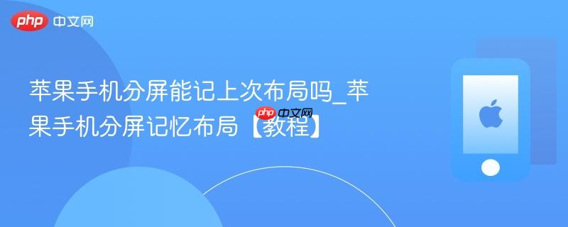 苹果手机分屏能记上次布局吗_苹果手机分屏记忆布局【教程】