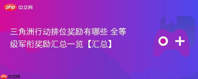 三角洲行动排位奖励有哪些 全等级军衔奖励汇总一览【汇总】