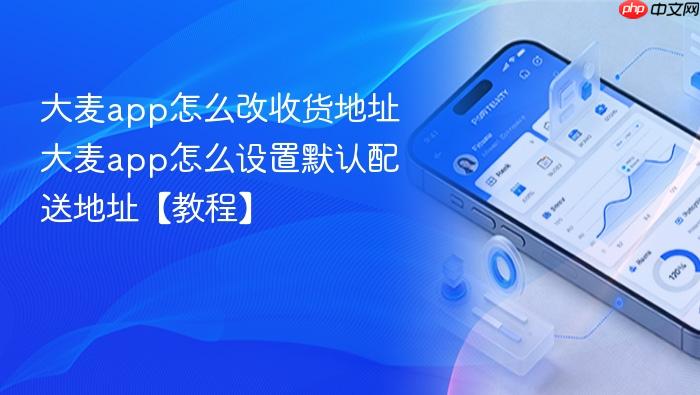 大麦app怎么改收货地址 大麦app怎么设置默认配送地址【教程】