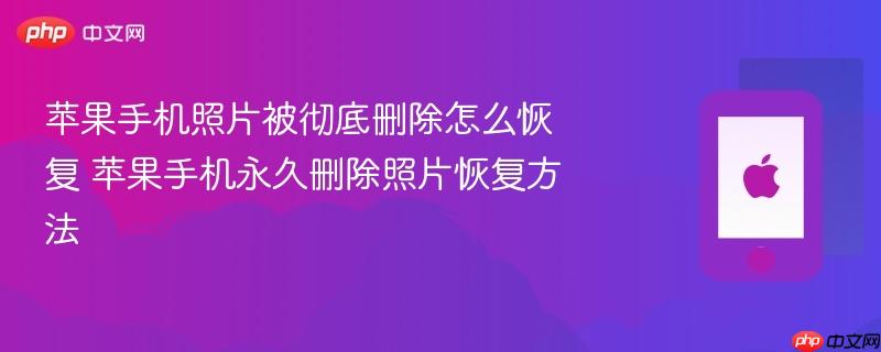 苹果手机照片被彻底删除怎么恢复 苹果手机永久删除照片恢复方法