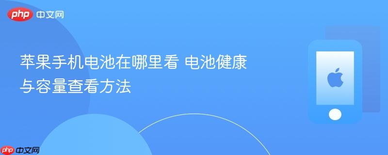 苹果手机电池在哪里看 电池健康与容量查看方法