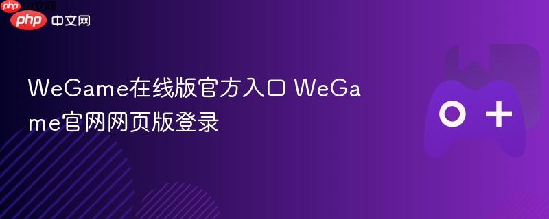 wegame在线版官方入口 wegame官网网页版登录