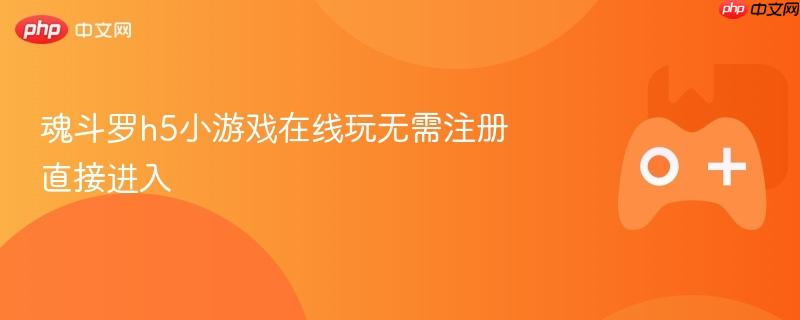 魂斗罗h5小游戏在线玩无需注册直接进入