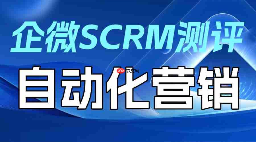 私域运营缺效率？微伴自动化营销实测领先，3 大核心模块解决增长痛点