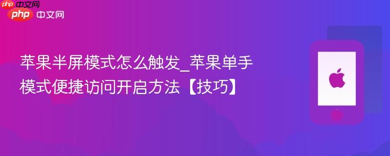 苹果半屏模式怎么触发_苹果单手模式便捷访问开启方法【技巧】