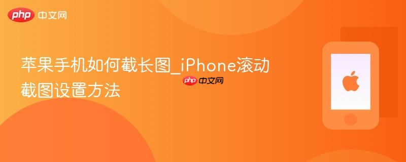 苹果手机如何截长图_iphone滚动截图设置方法