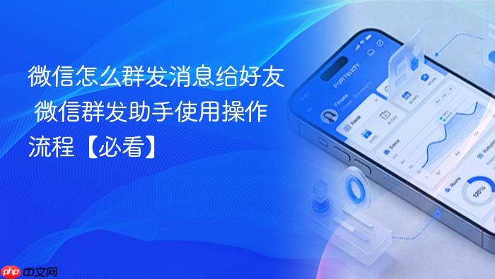 微信怎么群发消息给好友 微信群发助手使用操作流程【必看】