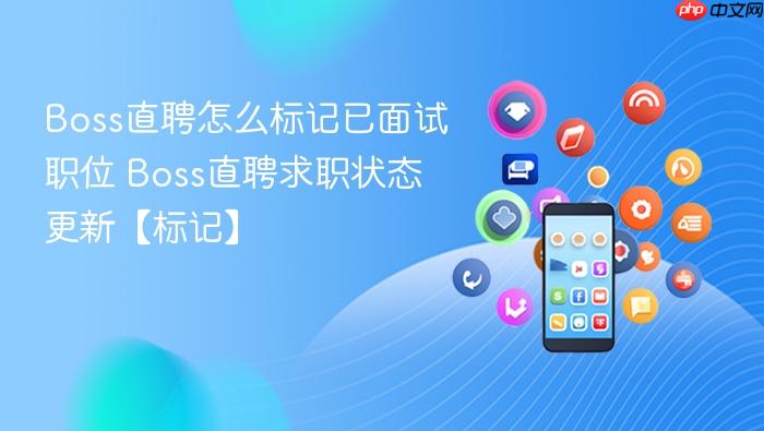 boss直聘怎么标记已面试职位 boss直聘求职状态更新【标记】