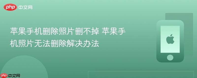 苹果手机删除照片删不掉 苹果手机照片无法删除解决办法