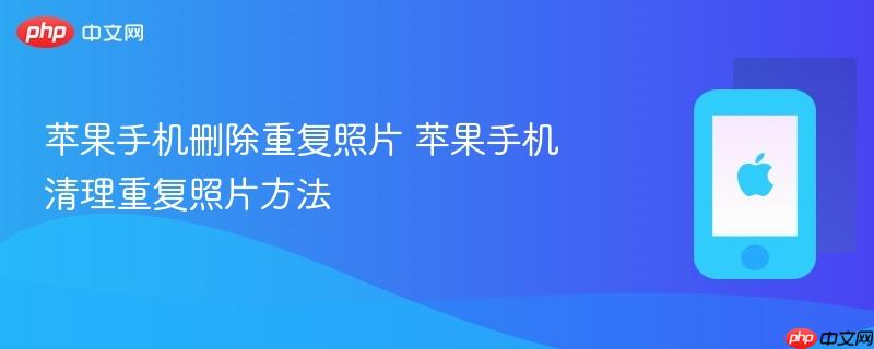 苹果手机删除重复照片 苹果手机清理重复照片方法