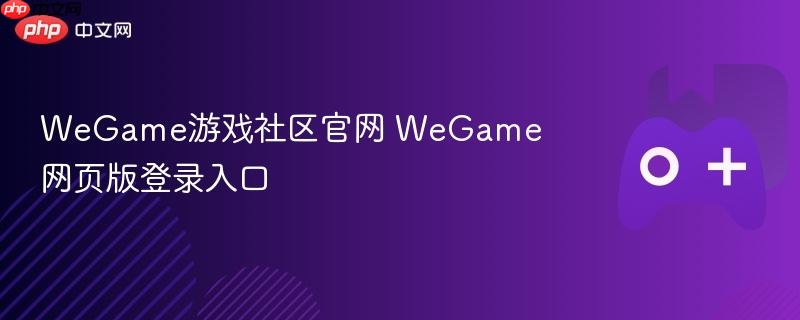 wegame游戏社区官网 wegame网页版登录入口