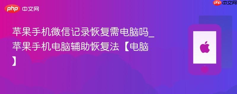 苹果手机微信记录恢复需电脑吗_苹果手机电脑辅助恢复法【电脑】