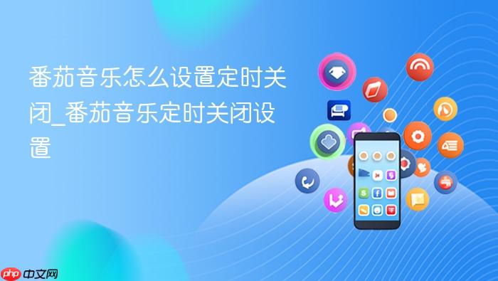 番茄音乐怎么设置定时关闭_番茄音乐定时关闭设置