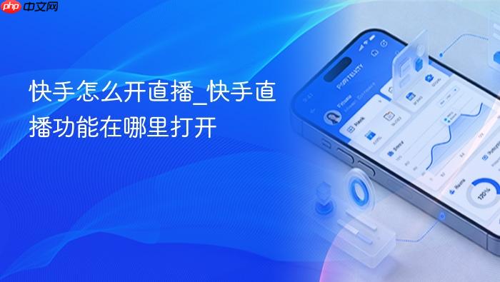 快手怎么开直播_快手直播功能在哪里打开