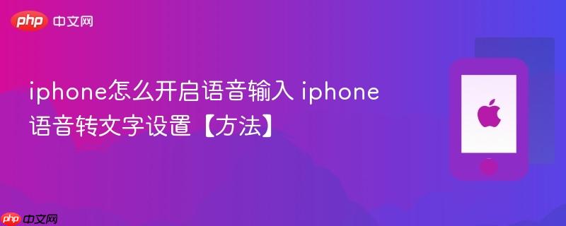 iphone怎么开启语音输入 iphone语音转文字设置【方法】