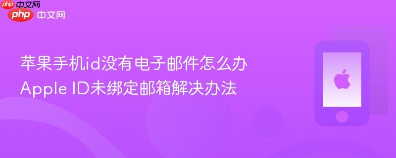 苹果手机id没有电子邮件怎么办 apple id未绑定邮箱解决办法