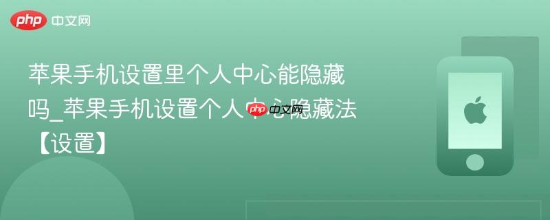苹果手机设置里个人中心能隐藏吗_苹果手机设置个人中心隐藏法【设置】