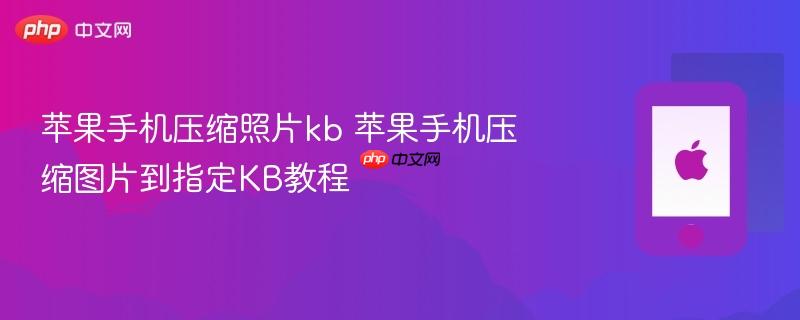 苹果手机压缩照片kb 苹果手机压缩图片到指定kb教程