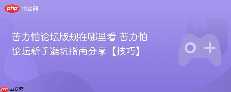 苦力怕论坛版规在哪里看 苦力怕论坛新手避坑指南分享【技巧】
