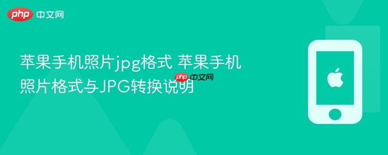 苹果手机照片jpg格式 苹果手机照片格式与jpg转换说明