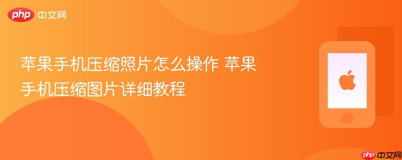苹果手机压缩照片怎么操作 苹果手机压缩图片详细教程