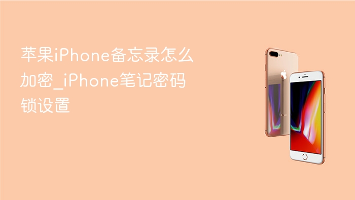 苹果iphone备忘录怎么加密_iphone笔记密码锁设置 - 98游戏