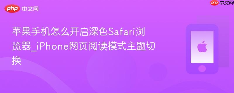 苹果手机怎么开启深色safari浏览器_iphone网页阅读模式主题切换