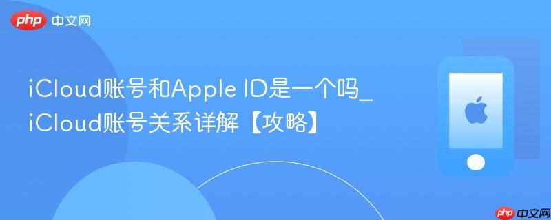 icloud账号和apple id是一个吗_icloud账号关系详解【攻略】