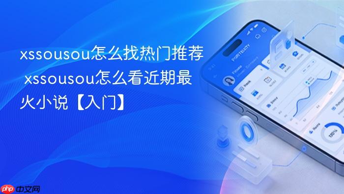 xssousou怎么找热门推荐 xssousou怎么看近期最火小说【入门】