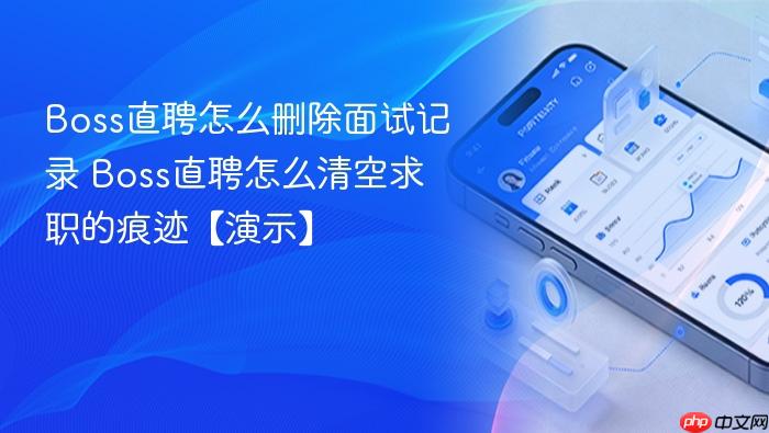 boss直聘怎么删除面试记录 boss直聘怎么清空求职的痕迹【演示】