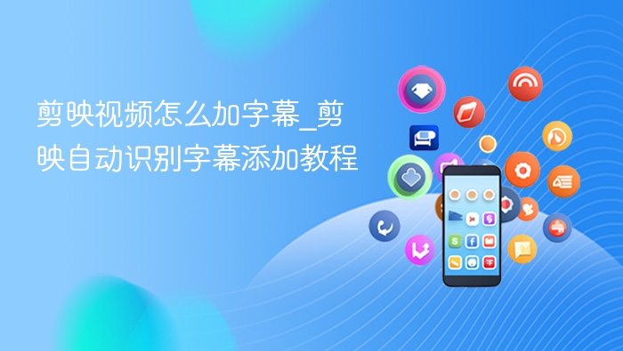剪映视频怎么加字幕_剪映自动识别字幕添加教程 - 98游戏