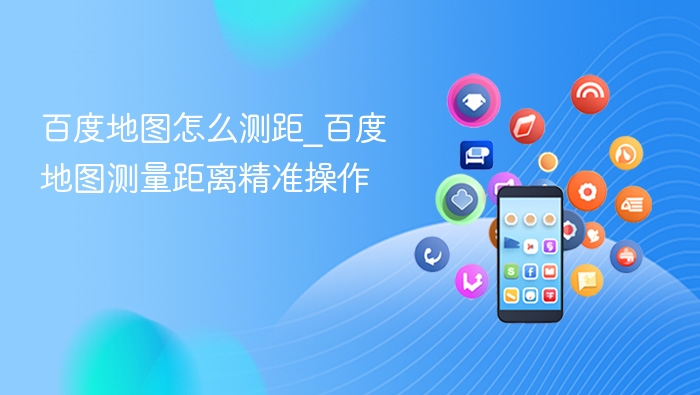 百度地图怎么测距_百度地图测量距离精准操作 - 98游戏