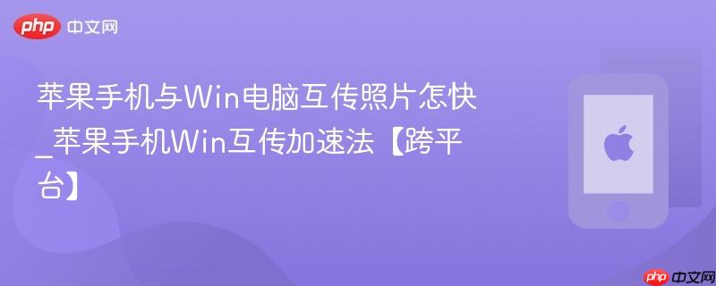 苹果手机与win电脑互传照片怎快_苹果手机win互传加速法【跨平台】