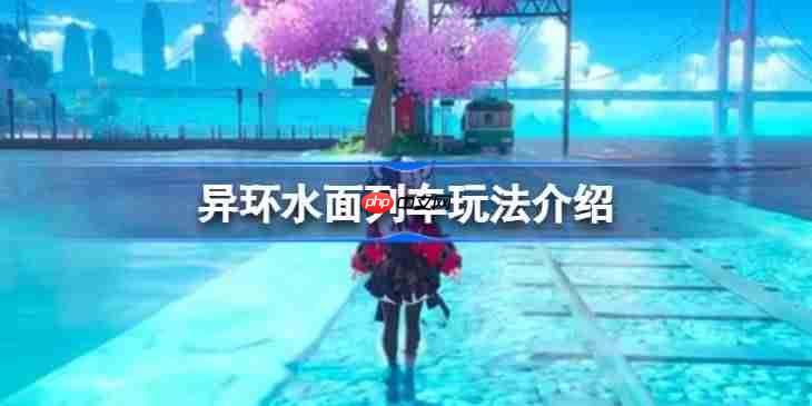 异环水面列车玩法介绍-异环水面列车怎么玩