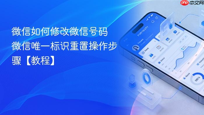 微信如何修改微信号码 微信唯一标识重置操作步骤【教程】