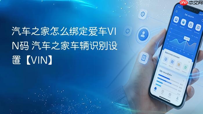汽车之家怎么绑定爱车vin码 汽车之家车辆识别设置【vin】
