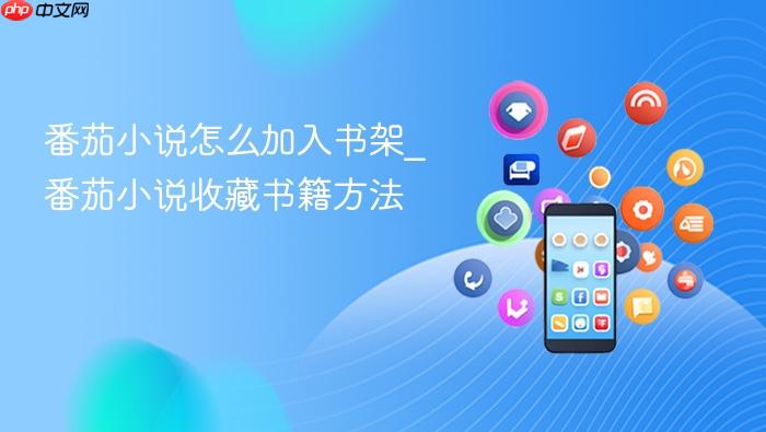 番茄小说怎么加入书架_番茄小说收藏书籍方法