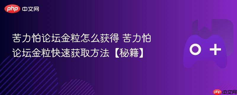 苦力怕论坛金粒怎么获得 苦力怕论坛金粒快速获取方法【秘籍】
