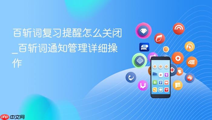 百斩词复习提醒怎么关闭_百斩词通知管理详细操作