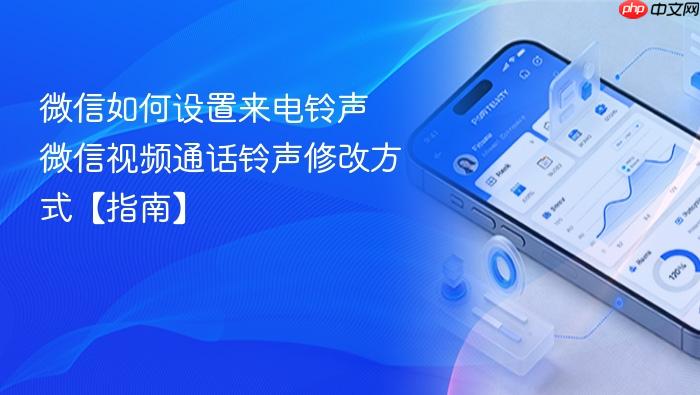 微信如何设置来电铃声 微信视频通话铃声修改方式【指南】