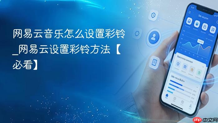 网易云音乐怎么设置彩铃_网易云设置彩铃方法【必看】