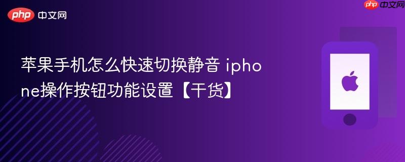 苹果手机怎么快速切换静音 iphone操作按钮功能设置【干货】
