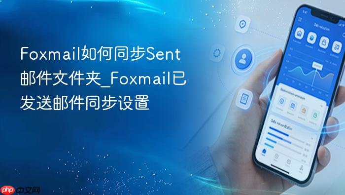 foxmail如何同步sent邮件文件夹_foxmail已发送邮件同步设置