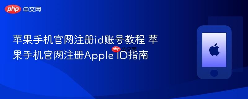 苹果手机官网注册id账号教程 苹果手机官网注册apple id指南
