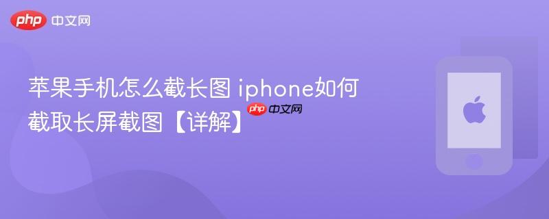 苹果手机怎么截长图 iphone如何截取长屏截图【详解】