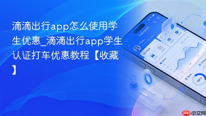滴滴出行app怎么使用学生优惠_滴滴出行app学生认证打车优惠教程【收藏】
