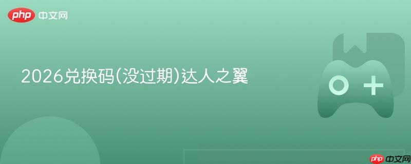 2026兑换码(没过期)达人之翼